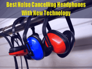 Read more about the article Best Noise Cancelling Headphones With New Technology