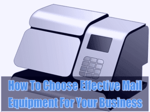 Read more about the article How To Choose Effective Mail Equipment For Your Business